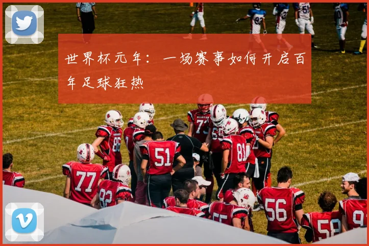 世界杯元年：一场赛事如何开启百年足球狂热