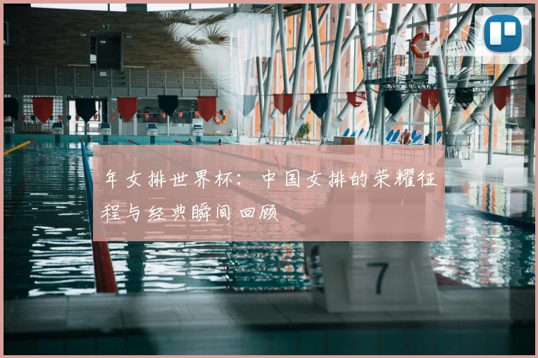年女排世界杯:中国女排的荣耀征程与经典瞬间回顾