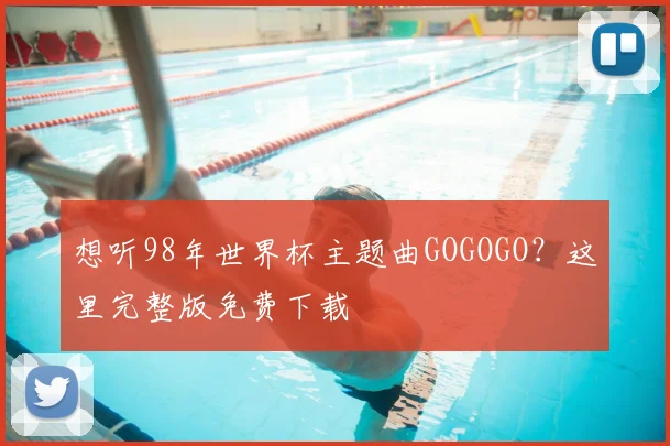 想听98年世界杯主题曲GOGOGO?这里完整版免费下载