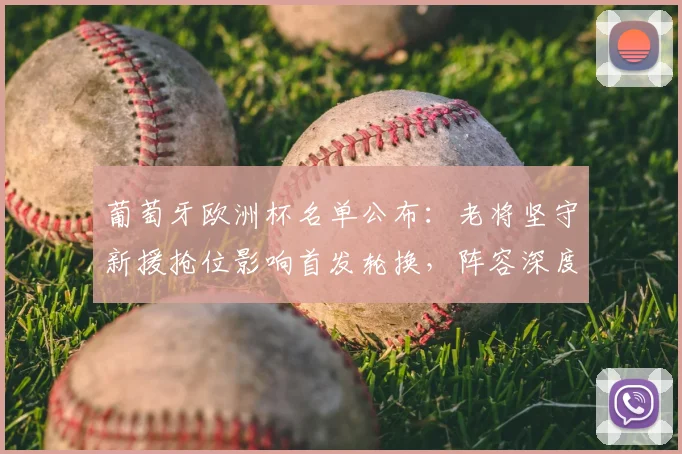 葡萄牙欧洲杯名单公布：老将坚守新援抢位影响首发轮换，阵容深度受考验